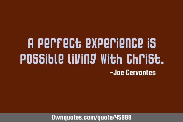 A perfect experience is possible living with C