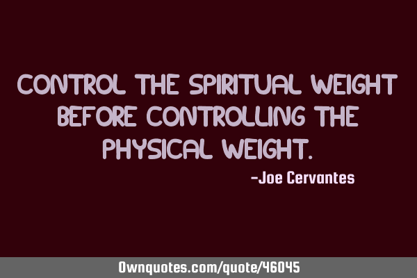 Control the spiritual weight before controlling the physical
