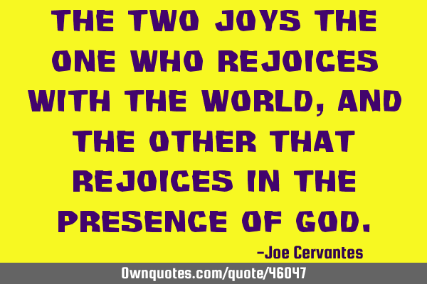 The two joys the one who rejoices with the world, and the other that rejoices in the presence of G
