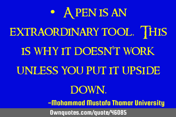 • A pen is an extraordinary tool. This is why it doesn