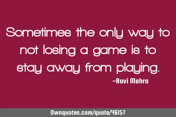 Sometimes the only way to not losing a game is to stay away from