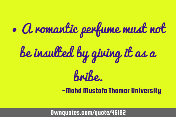 • A romantic perfume must not be insulted by giving it as a
