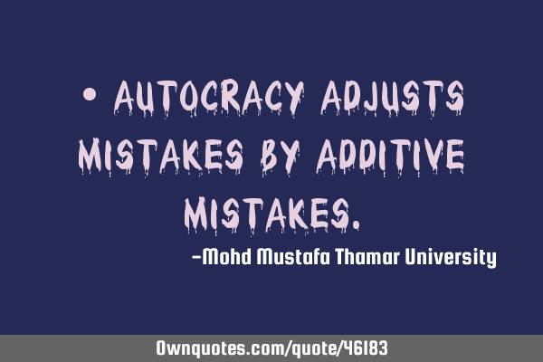 • Autocracy adjusts mistakes by additive