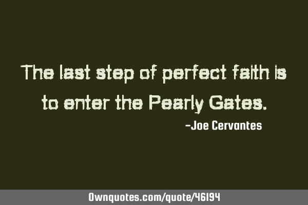 The last step of perfect faith is to enter the Pearly G