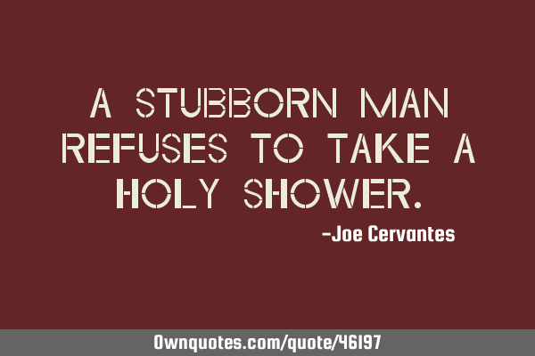 A stubborn man refuses to take a holy