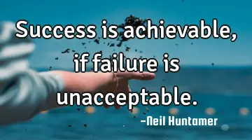 Success is achievable, if failure is
