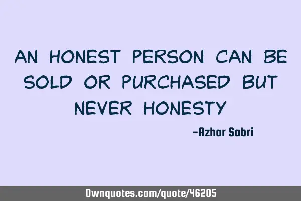 An honest person can be sold or purchased but never