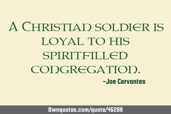 A Christian soldier is loyal to his spiritfilled