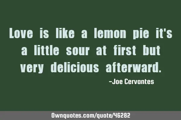Love is like a lemon pie it