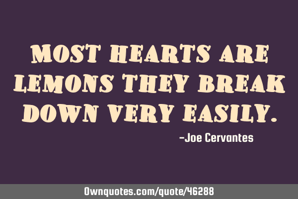 Most hearts are lemons they break down very