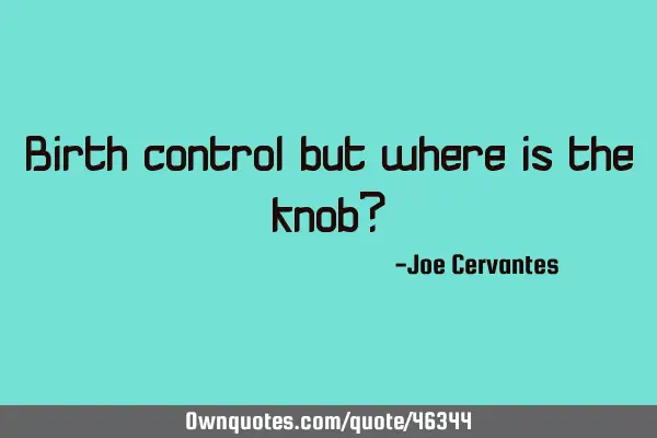 Birth control but where is the knob?