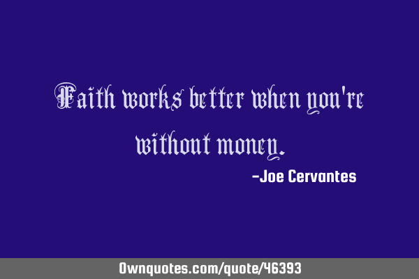 Faith works better when you