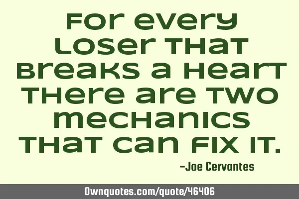 For every loser that breaks a heart there are two mechanics that can fix