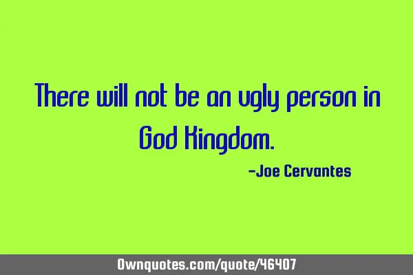 There will not be an ugly person in God K