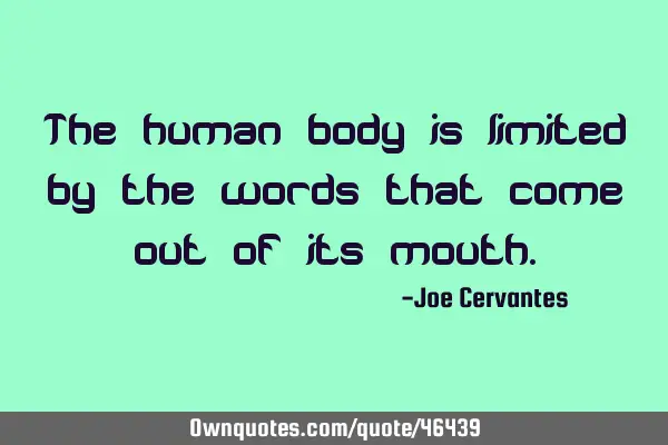 The human body is limited by the words that come out of its