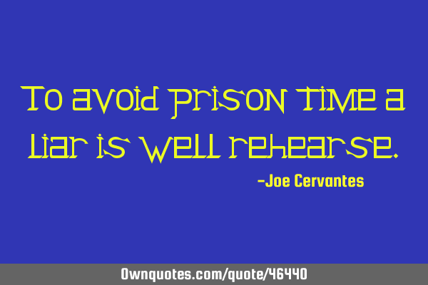 To avoid prison time a liar is well