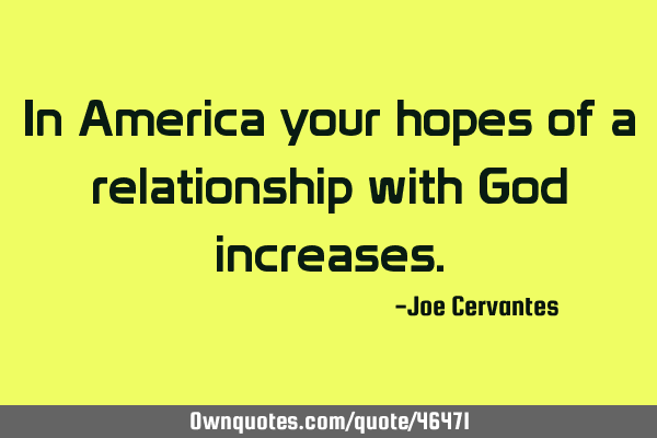 In America your hopes of a relationship with God