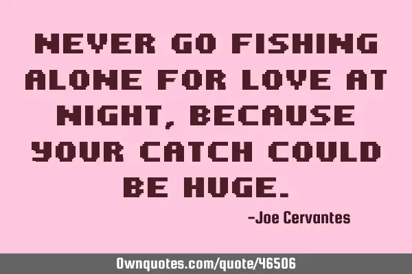 Never go fishing alone for love at night, because your catch could be