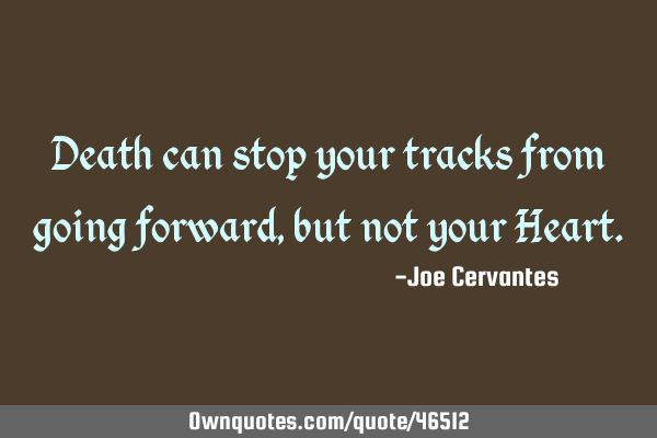Death can stop your tracks from going forward, but not your H