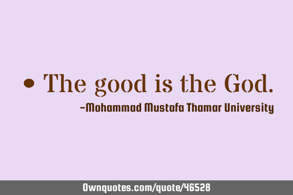 • The good is the G