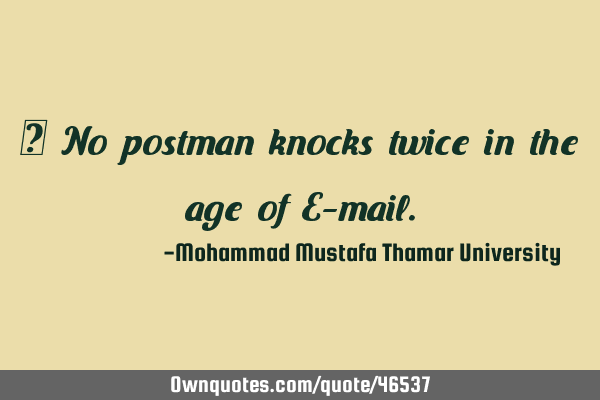 • No postman knocks twice in the age of E-