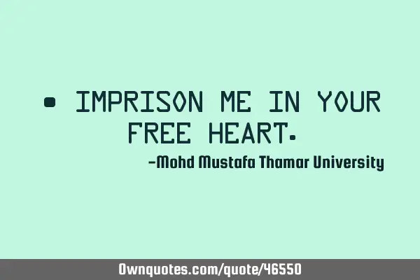 • Imprison me in your free