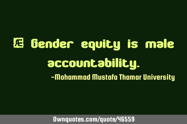 • Gender equity is male