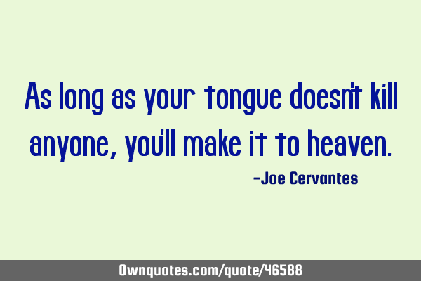 As long as your tongue doesn