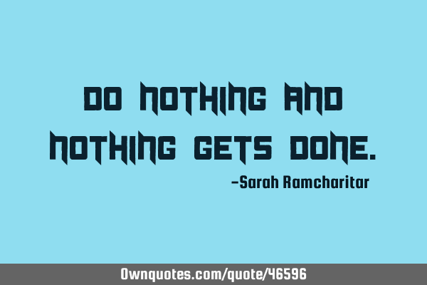 Do nothing and nothing gets