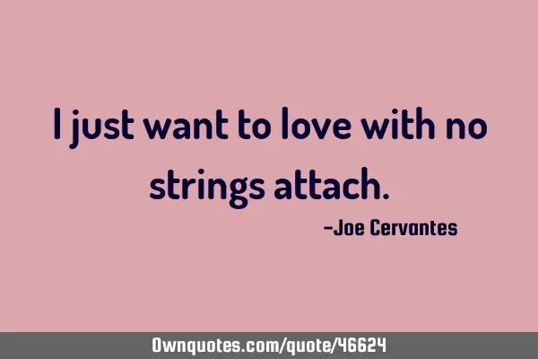 I just want to love with no strings