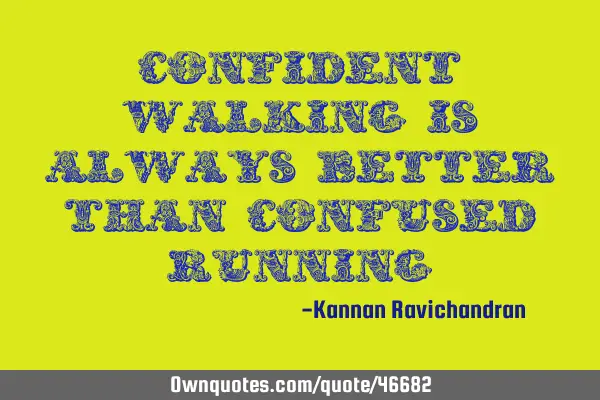Confident walking is always better than confused