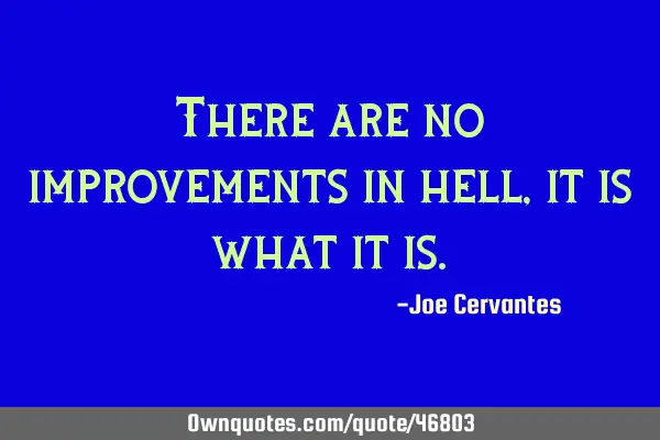 There are no improvements in hell, it is what it