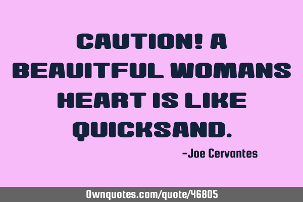 Caution! A beauitful womans heart is like