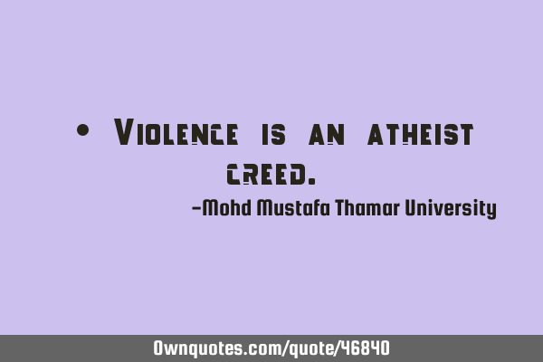 • Violence is an atheist