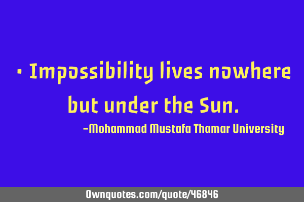 • Impossibility lives nowhere but under the S