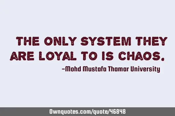 • The only system they are loyal to is
