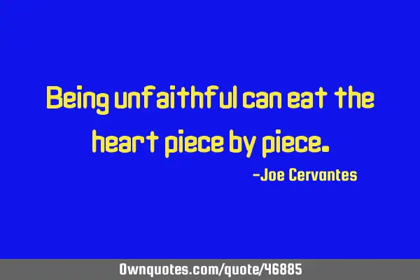Being unfaithful can eat the heart piece by
