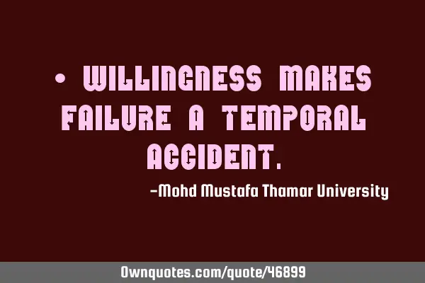 • Willingness makes failure a temporal