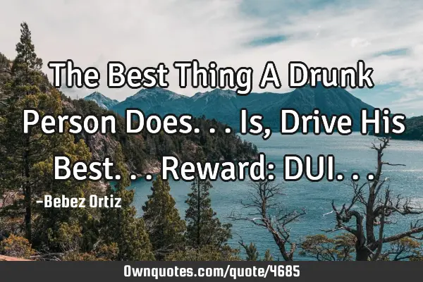 The Best Thing A Drunk Person Does... Is, Drive His Best... Reward: DUI