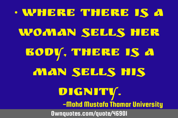• Where there is a woman sells her body, there is a man sells his