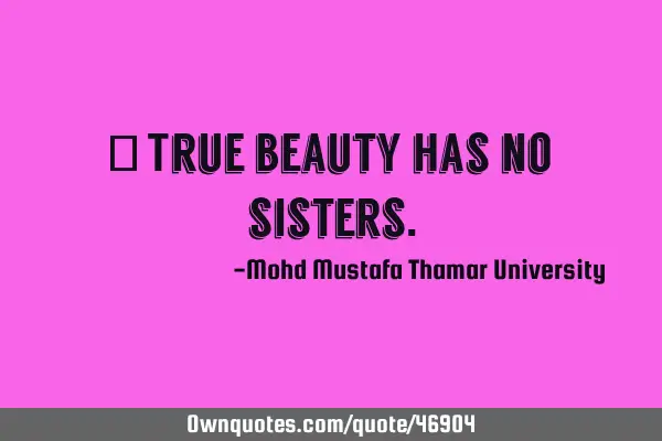 • True beauty has no