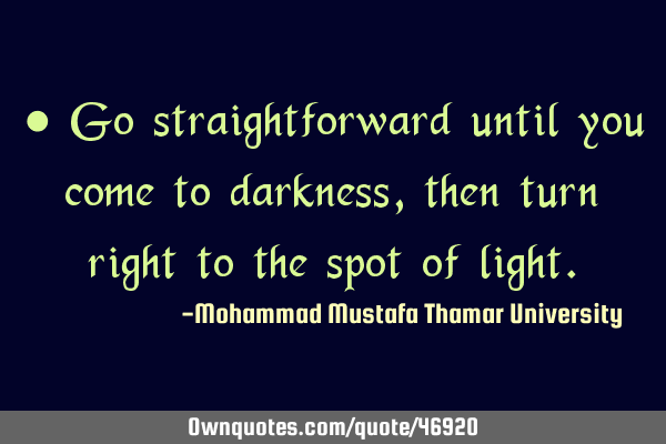 • Go straightforward until you come to darkness , then turn right to the spot of