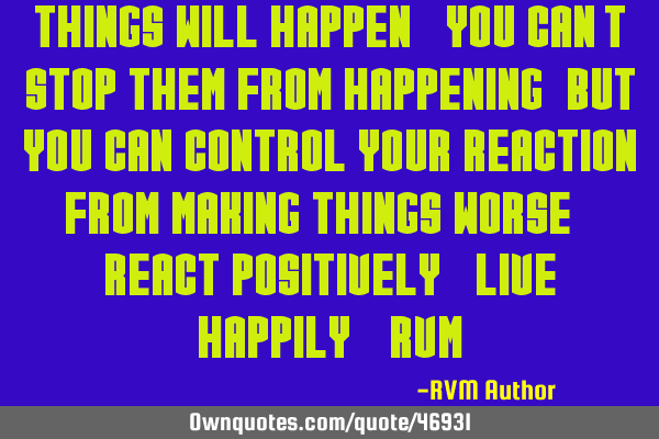 Things will happen. You can