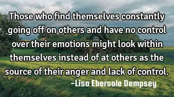 Those who find themselves constantly going off on others and have no control over their emotions