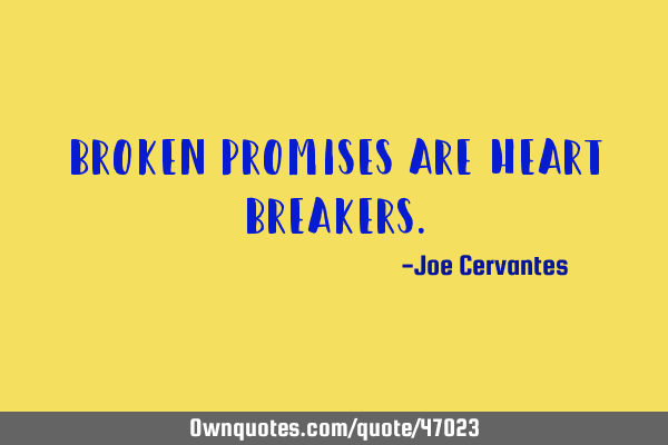 Broken promises are heart
