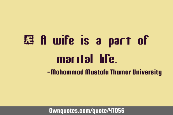 • A wife is a part of marital