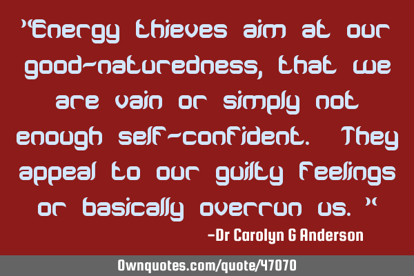 "Energy thieves aim at our good-naturedness, that we are vain or simply not enough self-confident. T