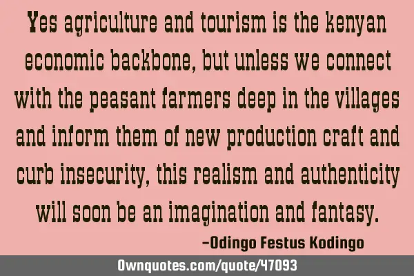 Yes agriculture and tourism is the kenyan economic backbone, but unless we connect with the peasant