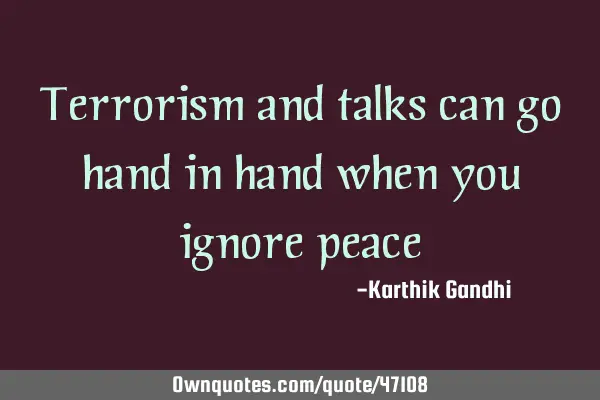Terrorism and talks can go hand in hand when you ignore