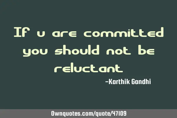 If u are committed you should not be